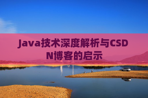 Java技术深度解析与CSDN博客的启示